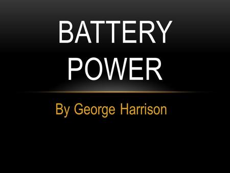 By George Harrison BATTERY POWER. QUESTION 1.What battery is the best value? 2.How much longer lasting are LED flashlights then incandescent flashlights?