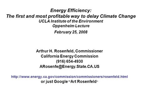 Energy Efficiency: The first and most profitable way to delay Climate Change UCLA Institute of the Environment Oppenheim Lecture February 25, 2008 Arthur.