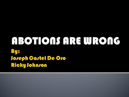 ABOTIONS ARE WRONG.  People keep killing babies through abortions, and we believe life begins at conception. We are trying to rid and/or limit the number.