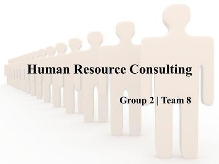 Human Resource Consulting Group 2 | Team 8. Agenda What is HR consulting? Global HR consulting companies Different HR functions outsourced by a company.