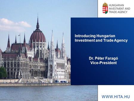 Introducing Hungarian Investment and Trade Agency Dr. Péter Faragó Vice-President.