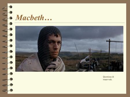 4/20/2017 Macbeth… Today we're beginning our study of Shakespeare's historic tragedy, Macbeth. Questions & teamwork.
