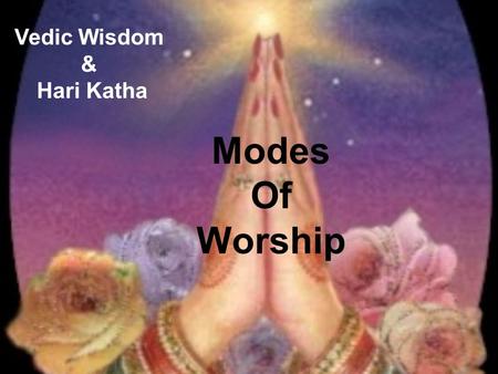 1 Modes Of Worship Vedic Wisdom & Hari Katha. www.gokulbhajan.comGokul Bhajan & Vedic Studies2.