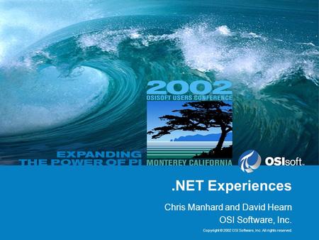 Copyright © 2002 OSI Software, Inc. All rights reserved..NET Experiences Chris Manhard and David Hearn OSI Software, Inc.
