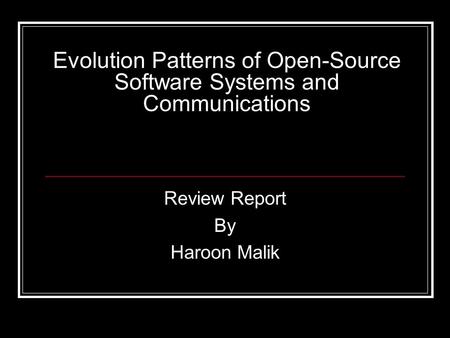 Evolution Patterns of Open-Source Software Systems and Communications Review Report By Haroon Malik.