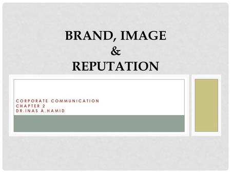 CORPORATE COMMUNICATION CHAPTER 2 DR.INAS A.HAMID BRAND, IMAGE & REPUTATION.