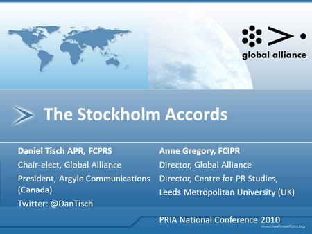 The Stockholm Accords Daniel Tisch APR, FCPRS Chair-elect, Global Alliance President, Argyle Communications (Canada) Anne Gregory, FCIPR.