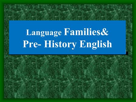 Language Families& Pre- History English. Objectives Definition of language family Indo-European-languages Proto-Indo-European-languages Pre-History Phases.