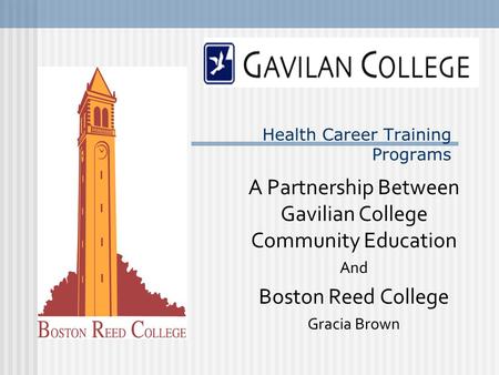 Health Career Training Programs A Partnership Between Gavilian College Community Education And Boston Reed College Gracia Brown.