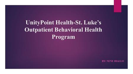 UnityPoint Health-St. Luke’s Outpatient Behavioral Health Program BY: NENE DIALLO.