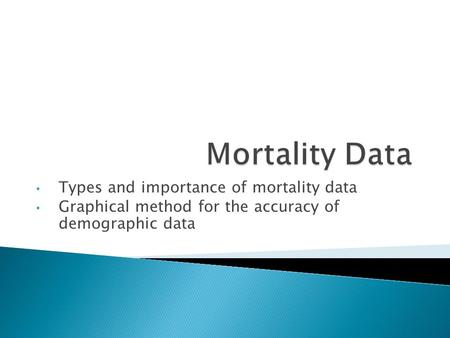 Types and importance of mortality data Graphical method for the accuracy of demographic data.