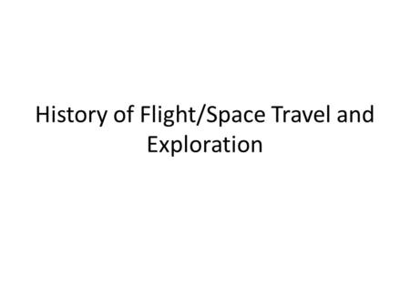 History of Flight/Space Travel and Exploration. Objectives: To learn how we explore space. To explore some of the technology used for space exploration.