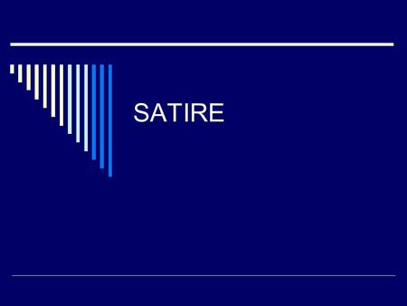 SATIRE. Satire definition  Vices and shortcomings are held up to ridicule, ideally with the intent of shaming individuals, and society into improvement.