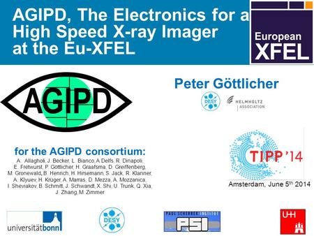 Peter Göttlicher Amsterdam, June 5 th 2014 AGIPD, The Electronics for a High Speed X-ray Imager at the Eu-XFEL for the AGIPD consortium: A.Allagholi, J.