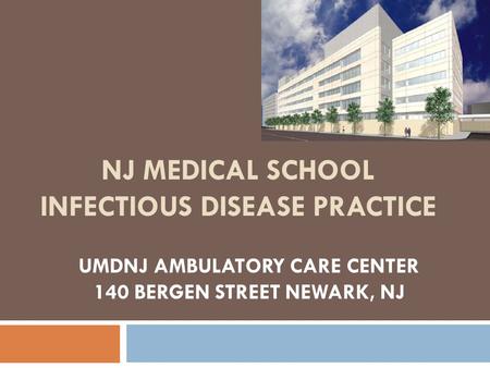 NJ MEDICAL SCHOOL INFECTIOUS DISEASE PRACTICE UMDNJ AMBULATORY CARE CENTER 140 BERGEN STREET NEWARK, NJ.