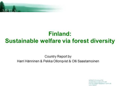 METSÄNTUTKIMUSLAITOS SKOGSFORSKNINGSINSTITUTET FINNISH FOREST RESEARCH INSTITUTE www.metla.fi Finland: Sustainable welfare via forest diversity Country.