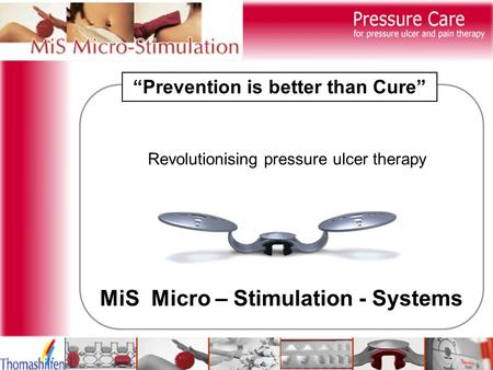 Revolutionising pressure ulcer therapy MiS Micro – Stimulation - Systems “Prevention is better than Cure”