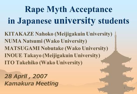 1 Rape Myth Acceptance in Japanese university students KITAKAZE Nahoko (Meijigakuin University) NUMA Natsumi (Wako University) MATSUGAMI Nobutake (Wako.