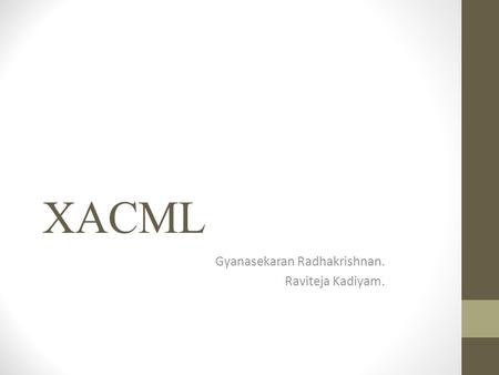 XACML Gyanasekaran Radhakrishnan. Raviteja Kadiyam.