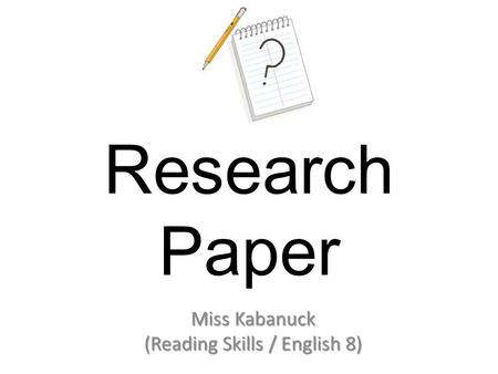 Research Paper Miss Kabanuck (Reading Skills / English 8)