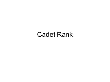 Cadet Rank. Purpose of Rank Rank is an outward sign of ability and responsibility Rank shows position/status in an organization.