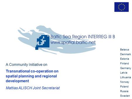 A Community Initiative on Transnational co-operation on spatial planning and regional development Mattias ALISCH Joint Secretariat Belarus Denmark Estonia.