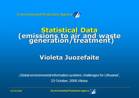 10/10/2008 Environmental Protection Agency Statistical Data (emissions to air and waste generation/treatment) Violeta Juozefaite „Global environmental.