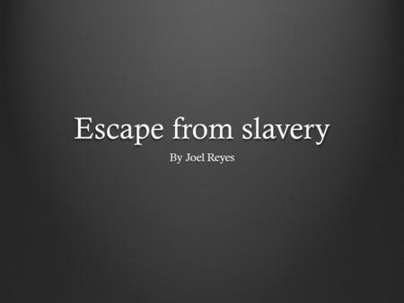 Escape from slavery By Joel Reyes. Why did slaves escape? They escape because the slaves were not treaded right like the white They wanted there freedom.