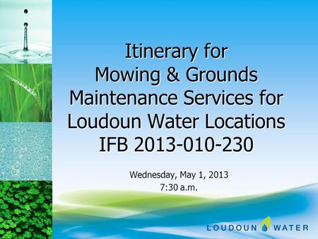 Itinerary for Mowing & Grounds Maintenance Services for Loudoun Water Locations IFB 2013-010-230 Wednesday, May 1, 2013 7:30 a.m.