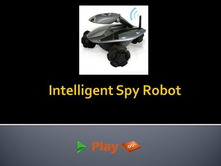  A Spy robot is a mobile robot that can go through any neighborhood for the mission of your rescue team.  As the name suggests, Spy robot is a rescue.