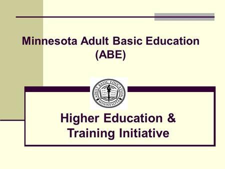 Minnesota Adult Basic Education (ABE) Higher Education & Training Initiative.