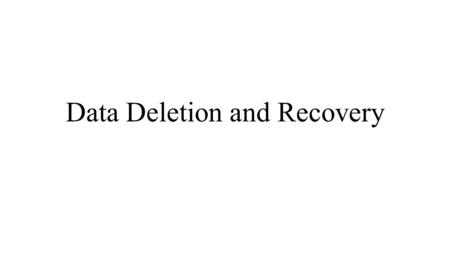 Data Deletion and Recovery. Data Deletion  What does data deletion mean in your own words?