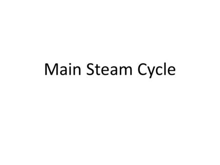 Main Steam Cycle References Required – Introduction to Naval Engineering (pg 41-48) Recommended – Principles of Naval Engineering (132-136)