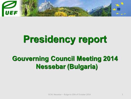 GCM, Nessebar – Bulgaria 10th of October 2014 1 Presidency report Gouverning Council Meeting 2014 Nessebar (Bulgaria) Nessebar (Bulgaria)