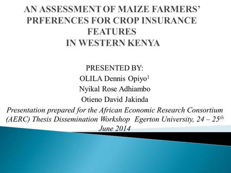 PRESENTED BY: OLILA Dennis Opiyo 1 Nyikal Rose Adhiambo Otieno David Jakinda Presentation prepared for the African Economic Research Consortium (AERC)