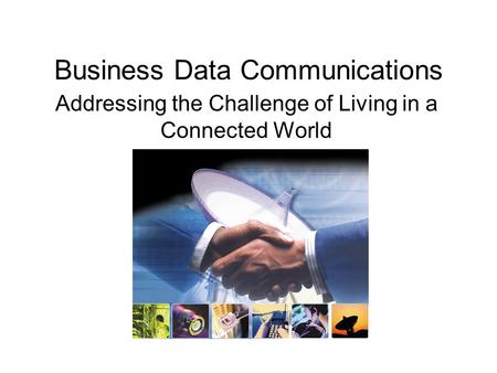 Business Data Communications Addressing the Challenge of Living in a Connected World.