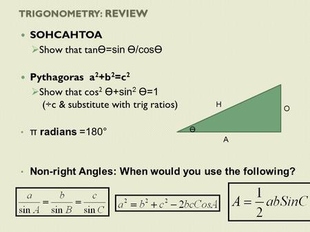 TRIGONOMETRY: REVIEW SOHCAHTOA  Show that tan Ө=sin Ө/cosӨ Pythagoras a 2 +b 2 =c 2  Show that cos 2 Ө+sin 2 Ө=1 (÷c & substitute with trig ratios) π.