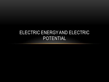 ELECTRIC ENERGY AND ELECTRIC POTENTIAL. ENERGY REVIEW When we studied energy a couple of months ago there were a few major points of interest: Work is.