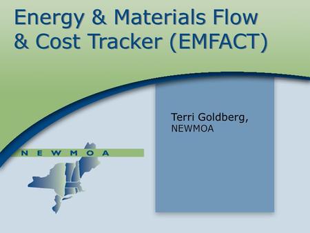 Energy & Materials Flow & Cost Tracker (EMFACT) Terri Goldberg, NEWMOA.