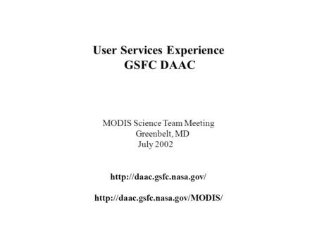 User Services Experience GSFC DAAC MODIS Science Team Meeting Greenbelt, MD July 2002