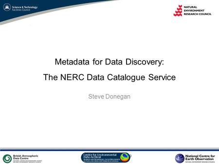 VO Sandpit, November 2009 Metadata for Data Discovery: The NERC Data Catalogue Service Steve Donegan.