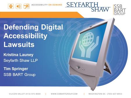 Defending Digital Accessibility Lawsuits Kristina Launey Seyfarth Shaw LLP Tim Springer SSB BART Group.