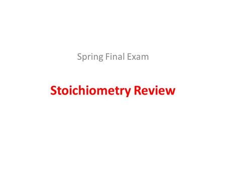 Stoichiometry Review Spring Final Exam. PbO 2 HNO 3 Pb: 1 (207.2 g) = 207.2 g O: 2 (16.0 g) = 32.0 g 239.3 g H: 1 (1.0 g) = 1.0 g N: 1 (14.0 g) = 14.0.