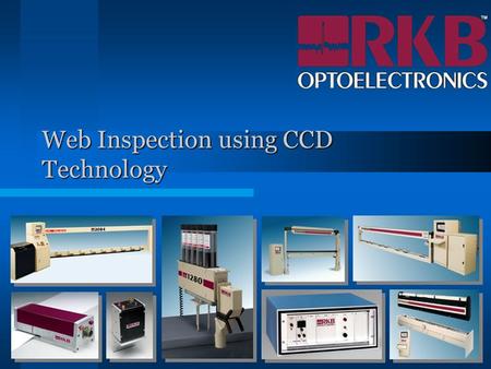 Web Inspection using CCD Technology. Mission Statement R.K.B. OPTO-ELECTRONICS, INC. is a designer and manufacturer of high speed web inspection equipment.