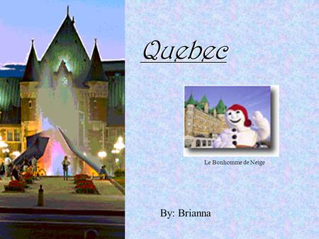 Quebec By: Brianna Le Bonhomme de Neige Location Quebec is the largest of the 10 provinces in Canada. Quebec is bordered by Nunavut, Ontario, New Brunswick,