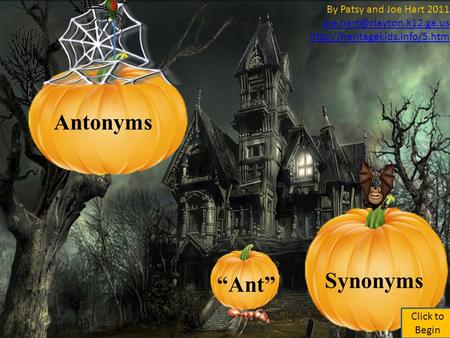Antonyms Ant Synonyms “Ant” Antonyms Synonyms Click to Begin By Patsy and Joe Hart 2011