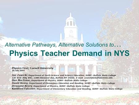 Alternative Pathways, Alternative Solutions to … Physics Teacher Demand in NYS Physics First, Cornell University 28 July 2004 Joe Zawicki, Department of.