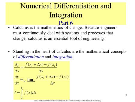 Copyright © 2006 The McGraw-Hill Companies, Inc. Permission required for reproduction or display. 1 Numerical Differentiation and Integration Part 6 Calculus.