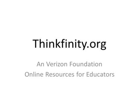 Thinkfinity.org An Verizon Foundation Online Resources for Educators.