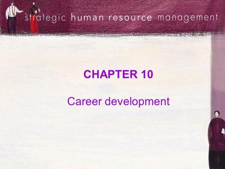 CHAPTER 10 Career development. Session objectives Understand the organisational climate that allows successful career development programs Discuss how.
